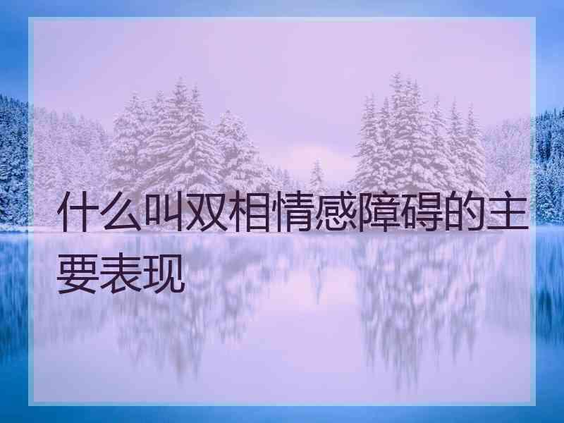 什么叫双相情感障碍的主要表现