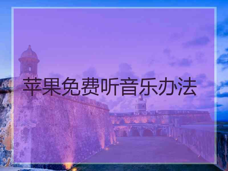 苹果免费听音乐办法