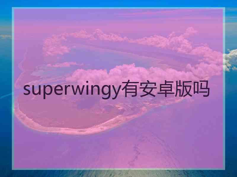 superwingy有安卓版吗