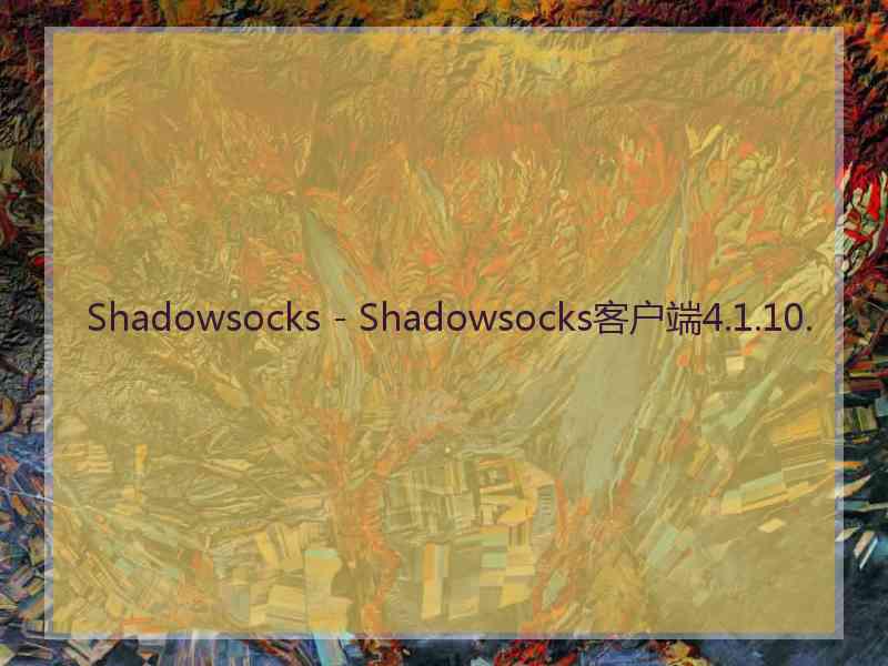 Shadowsocks - Shadowsocks客户端4.1.10.