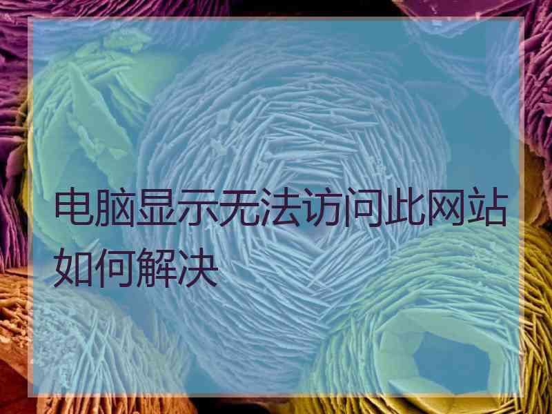 电脑显示无法访问此网站如何解决