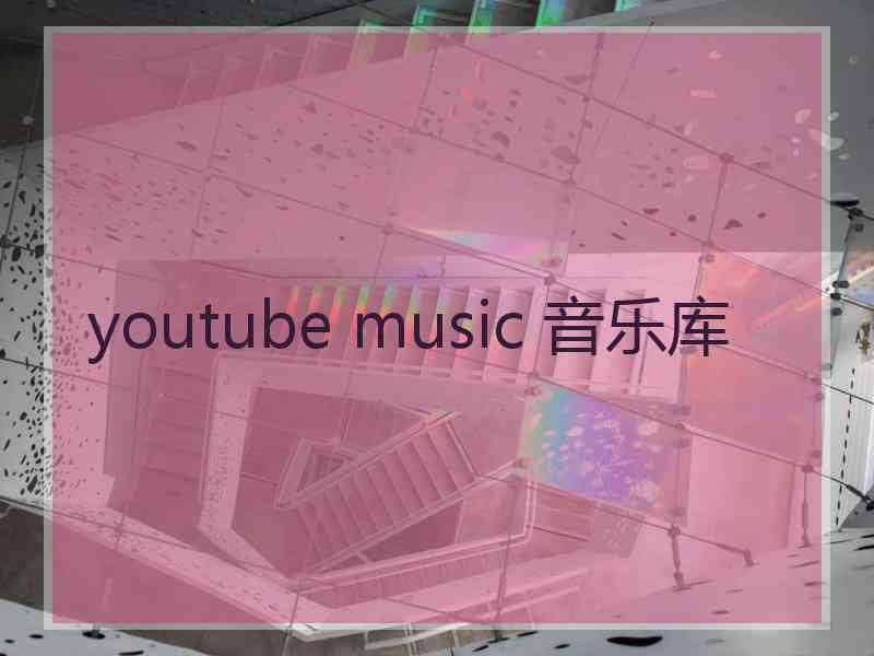 youtube music 音乐库