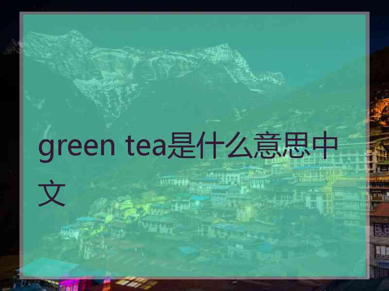 green tea是什么意思中文