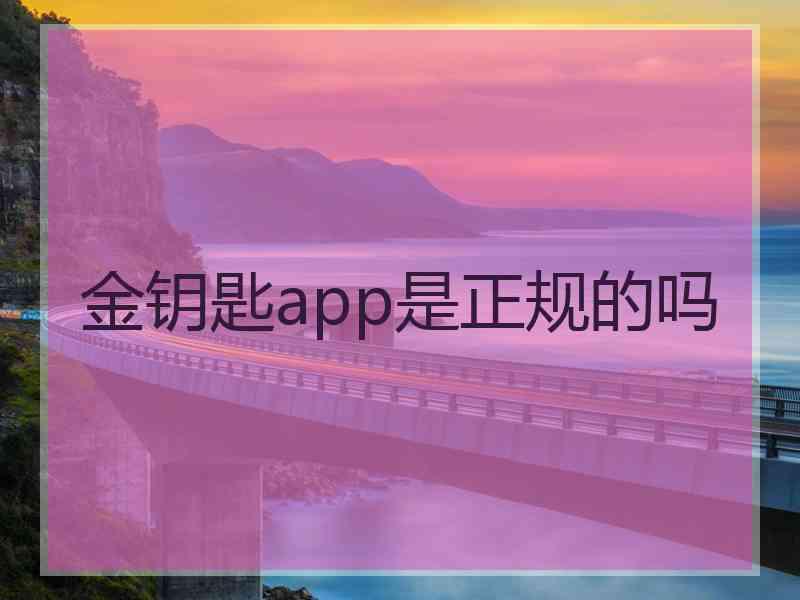 金钥匙app是正规的吗