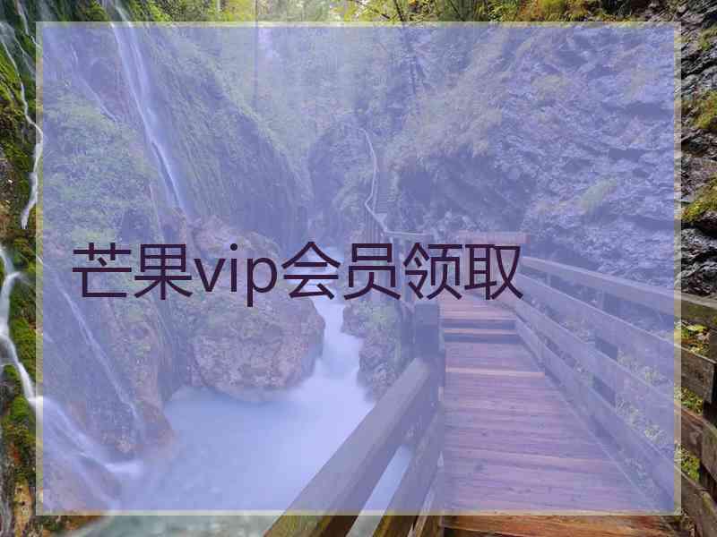 芒果vip会员领取