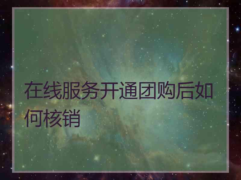 在线服务开通团购后如何核销