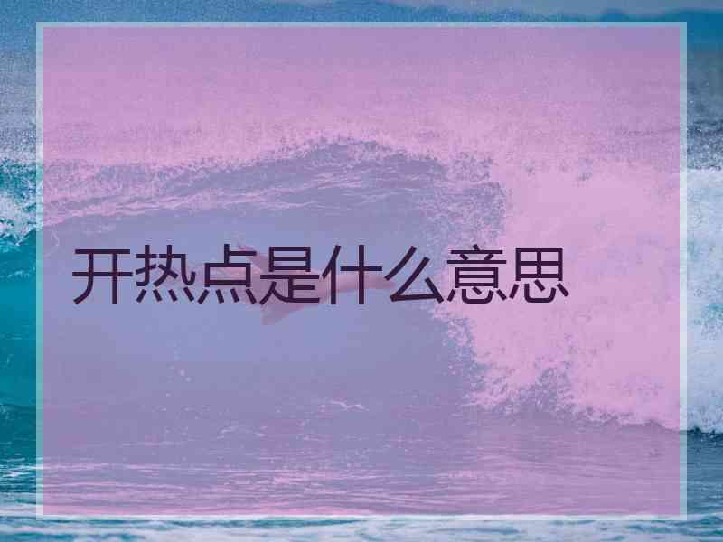 开热点是什么意思