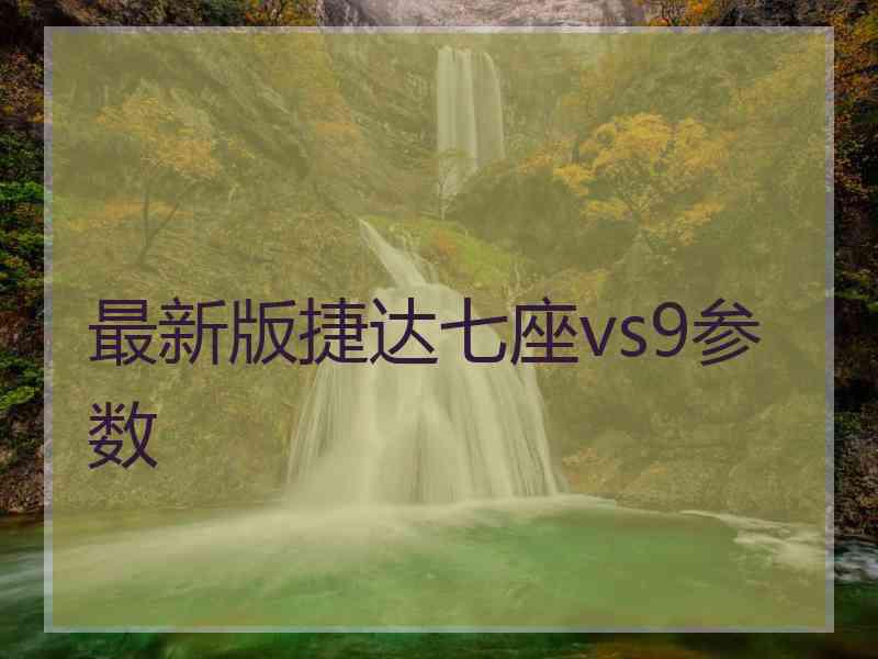 最新版捷达七座vs9参数