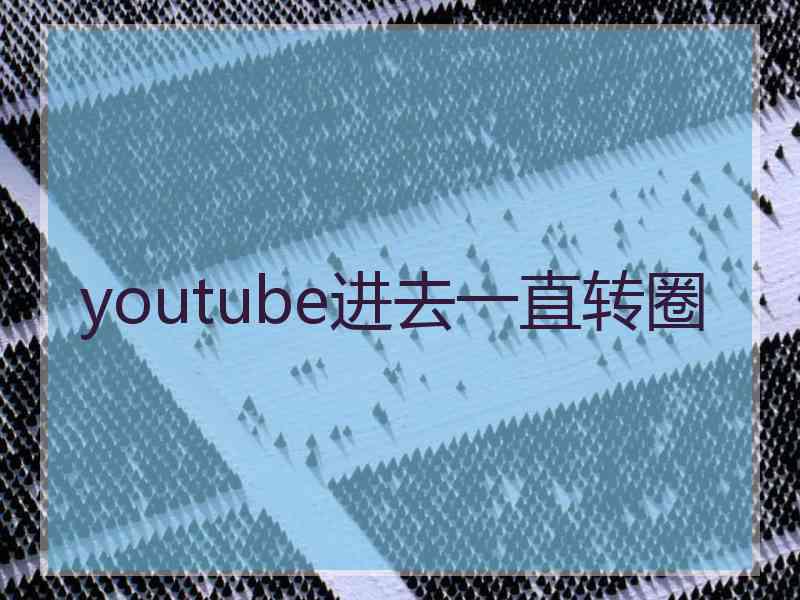 youtube进去一直转圈