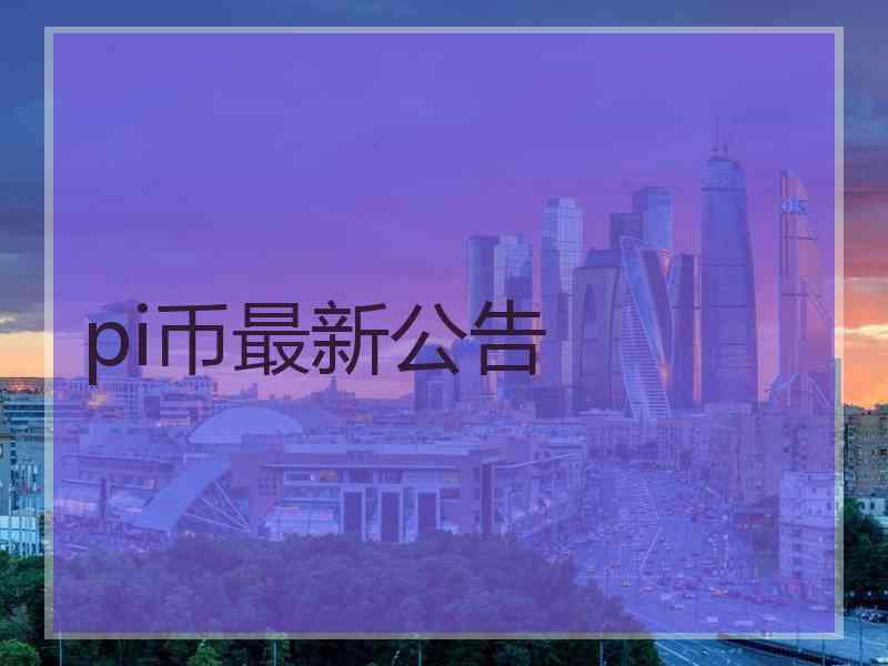 pi币最新公告