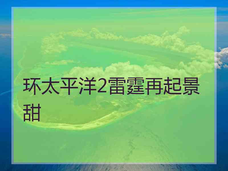 环太平洋2雷霆再起景甜