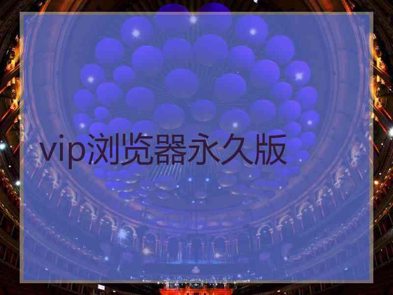 vip浏览器永久版