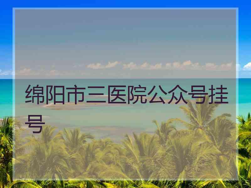 绵阳市三医院公众号挂号