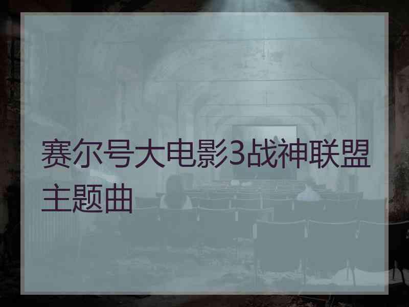 赛尔号大电影3战神联盟主题曲