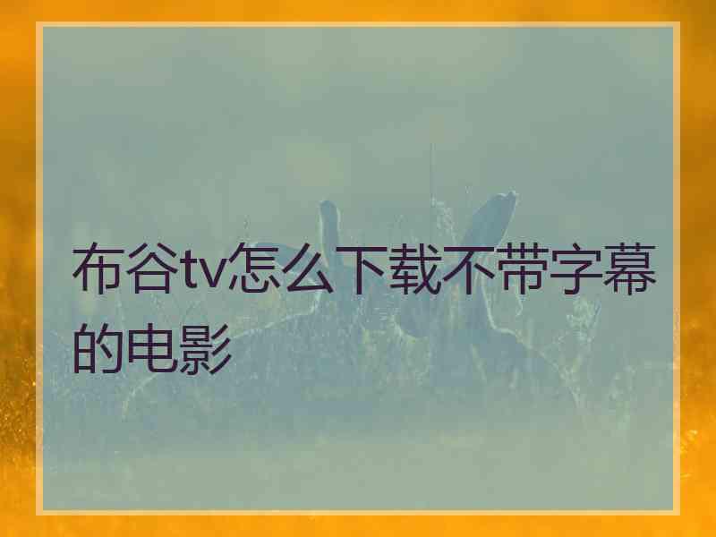 布谷tv怎么下载不带字幕的电影