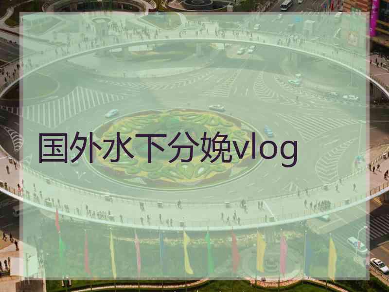 国外水下分娩vlog