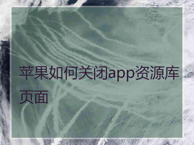 苹果如何关闭app资源库页面