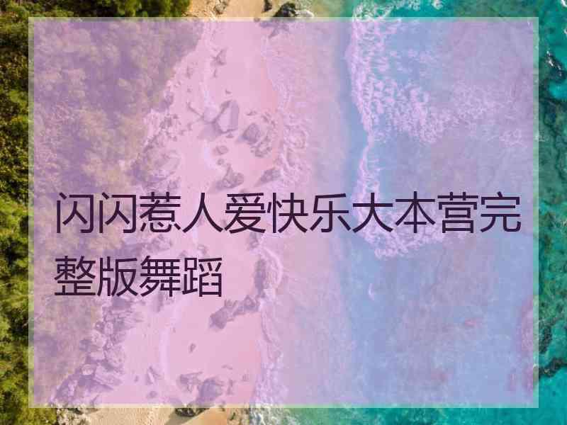 闪闪惹人爱快乐大本营完整版舞蹈