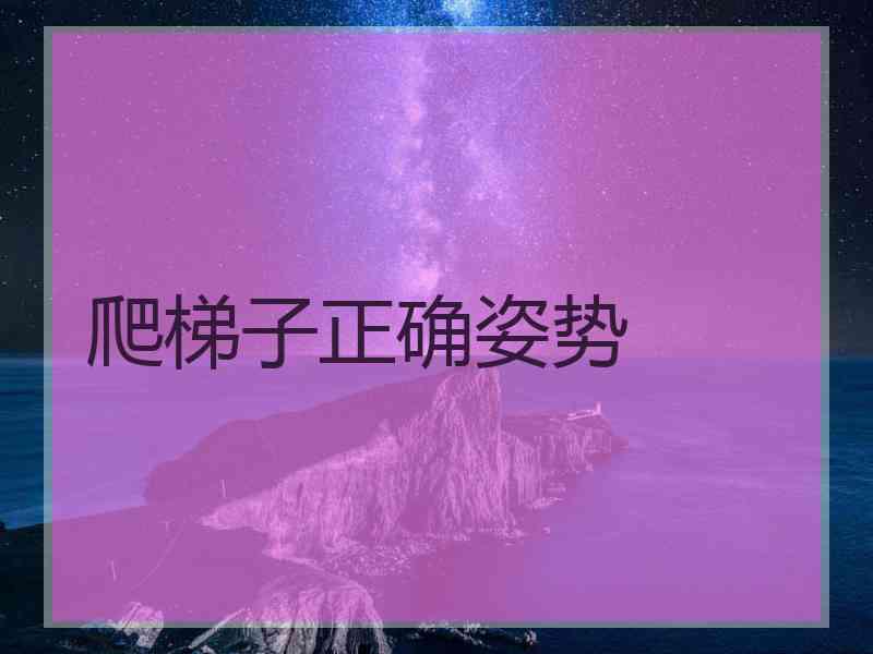 爬梯子正确姿势