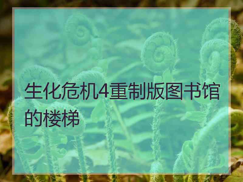 生化危机4重制版图书馆的楼梯