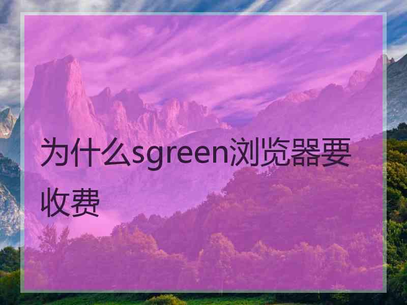 为什么sgreen浏览器要收费