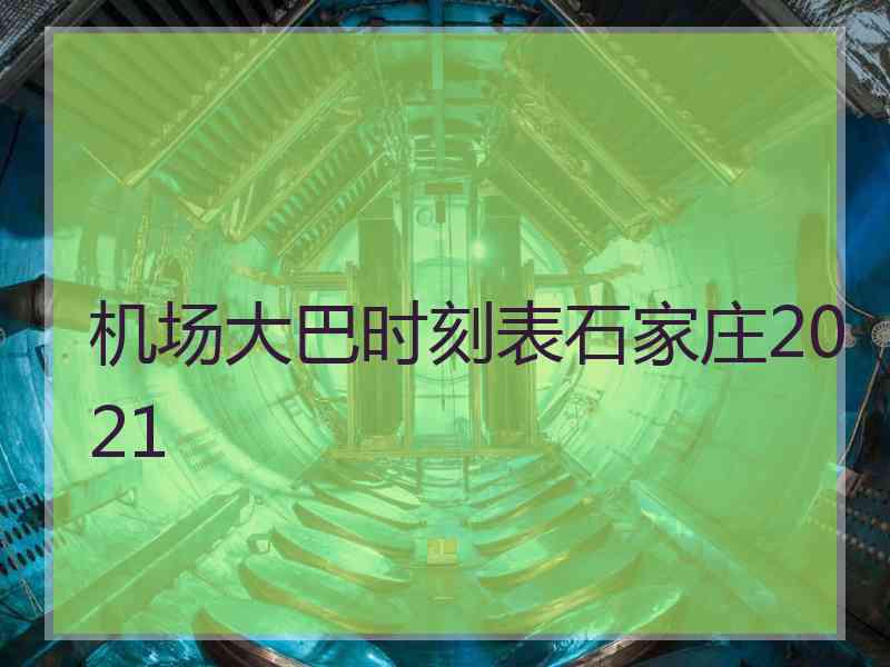 机场大巴时刻表石家庄2021