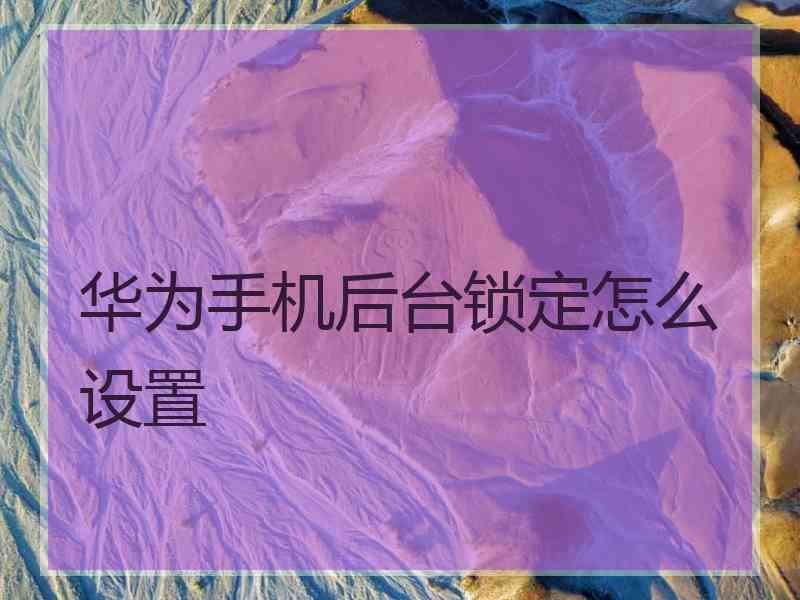 华为手机后台锁定怎么设置