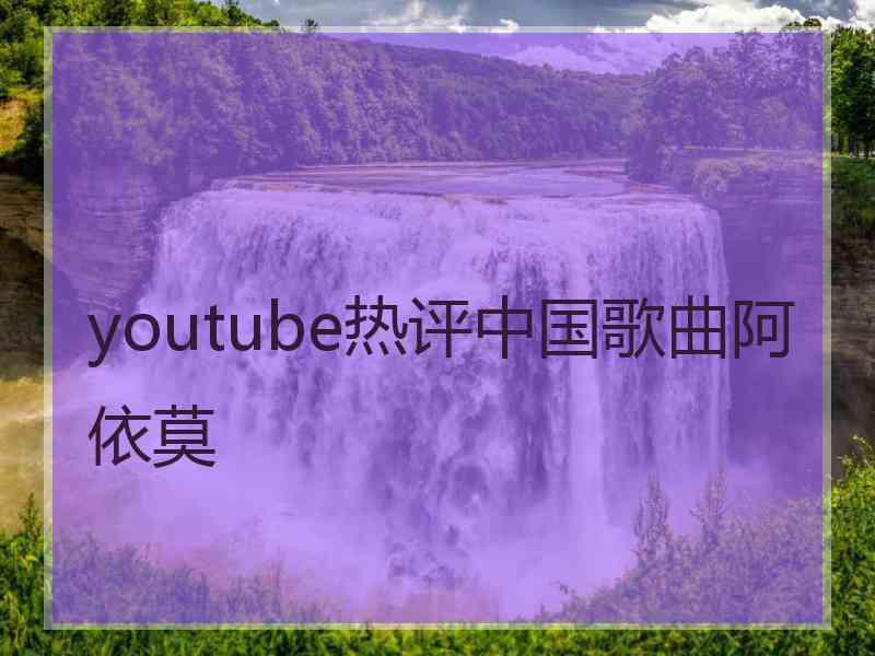 youtube热评中国歌曲阿依莫