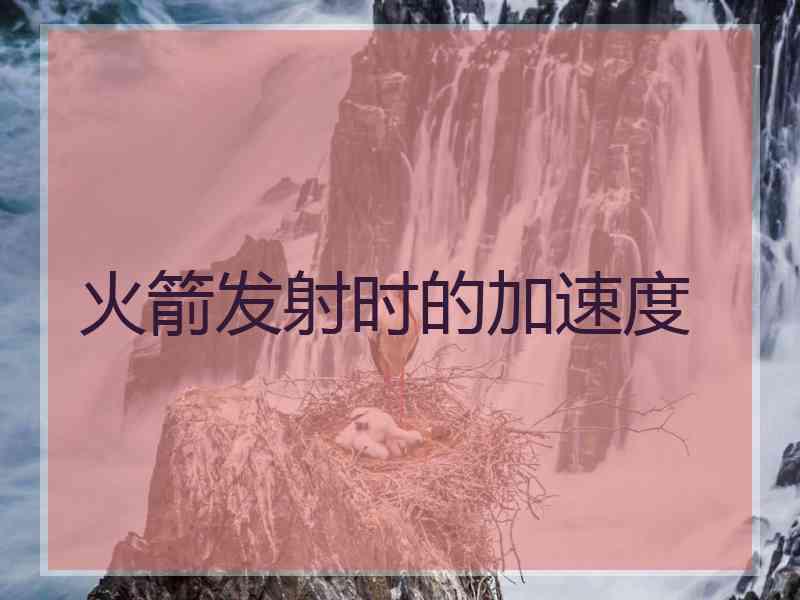 火箭发射时的加速度