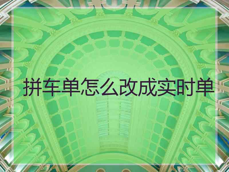 拼车单怎么改成实时单