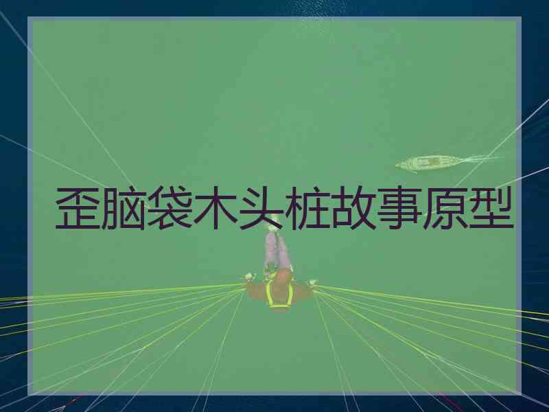 歪脑袋木头桩故事原型