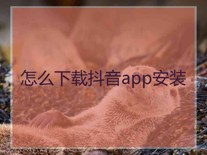 怎么下载抖音app安装