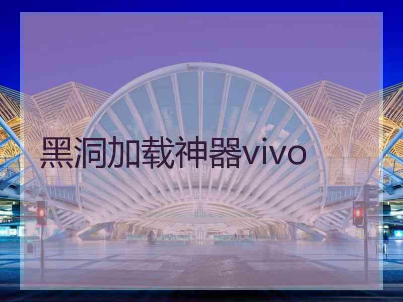 黑洞加载神器vivo