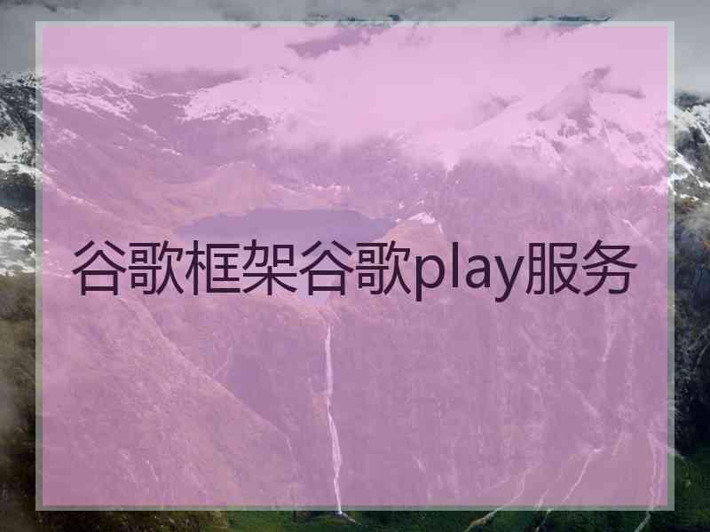 谷歌框架谷歌play服务