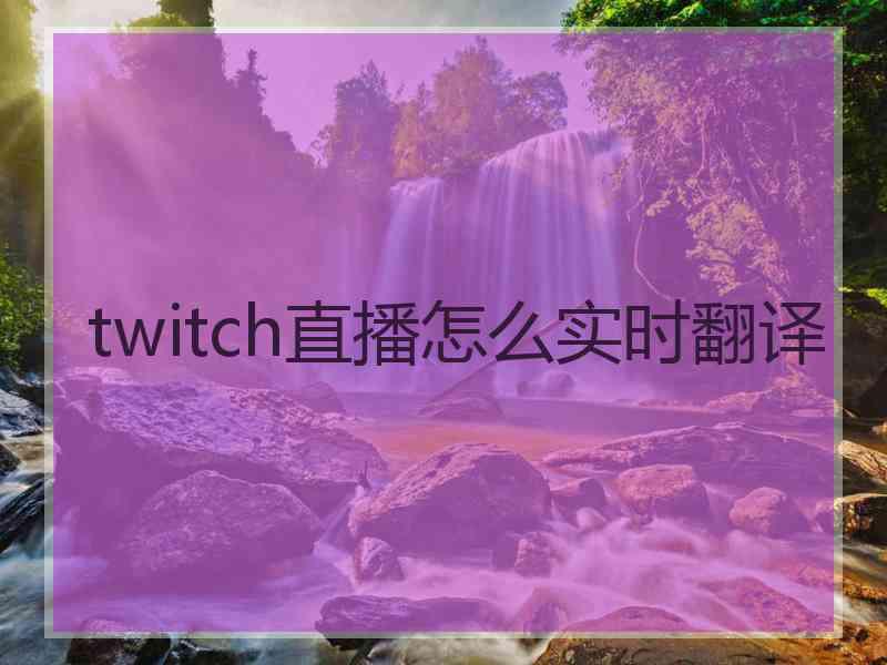 twitch直播怎么实时翻译