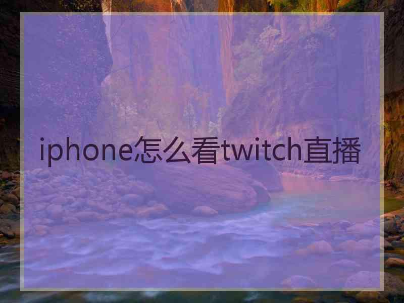 iphone怎么看twitch直播