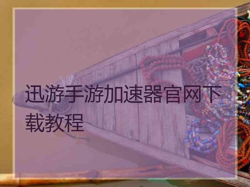 迅游手游加速器官网下载教程