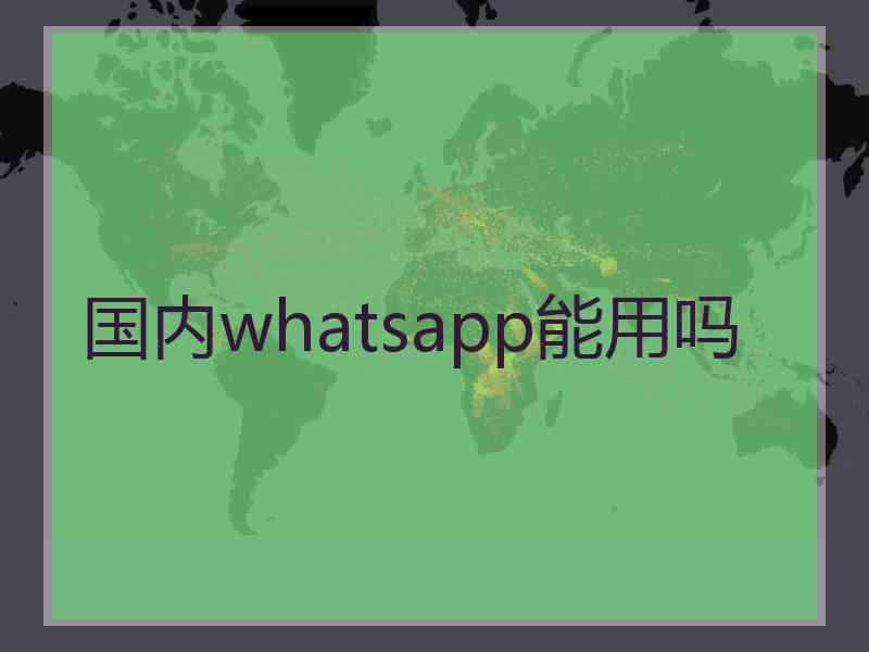 国内whatsapp能用吗