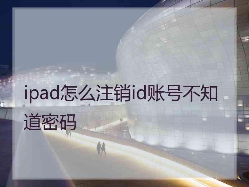 ipad怎么注销id账号不知道密码