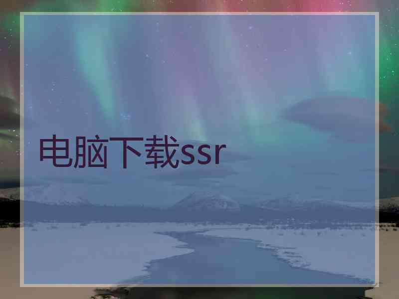 电脑下载ssr