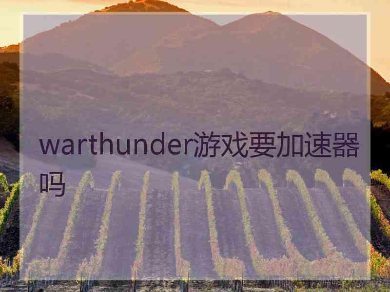 warthunder游戏要加速器吗