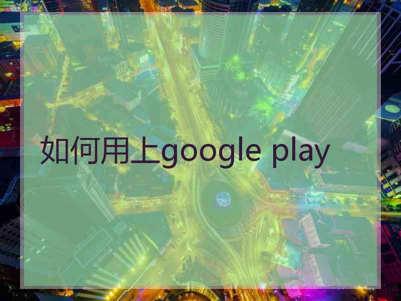 如何用上google play