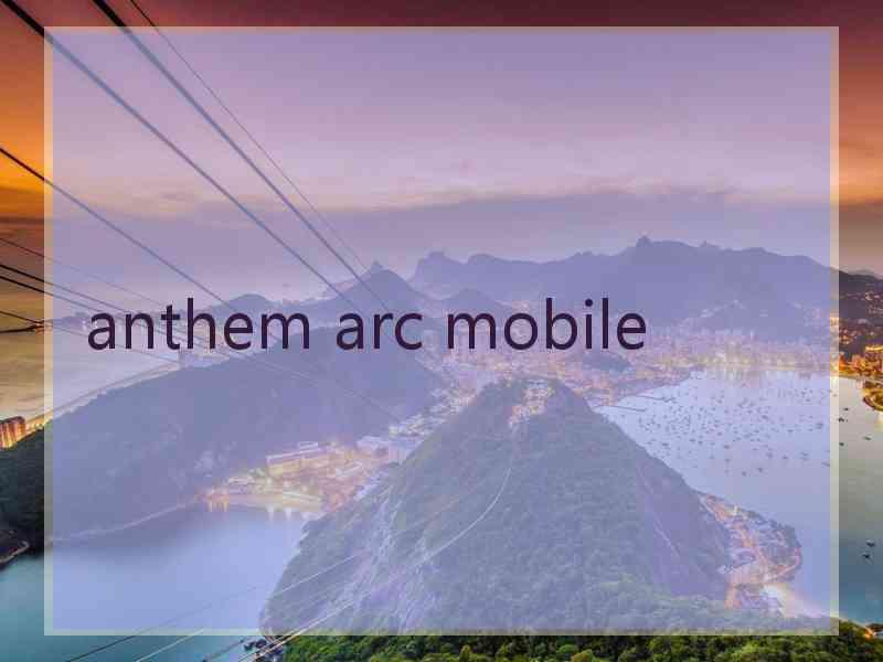 anthem arc mobile