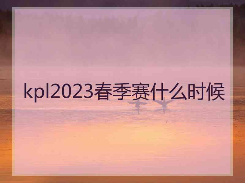 kpl2023春季赛什么时候