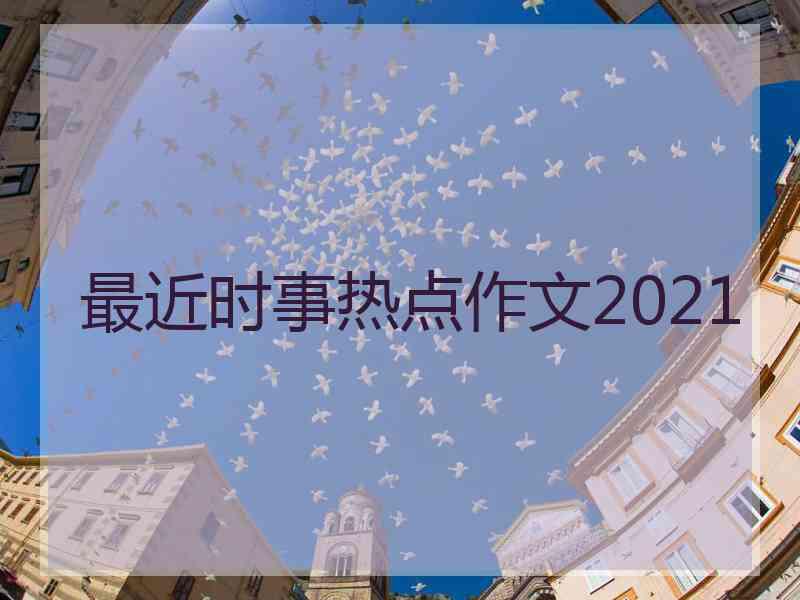 最近时事热点作文2021