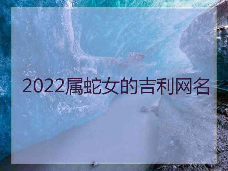 2022属蛇女的吉利网名