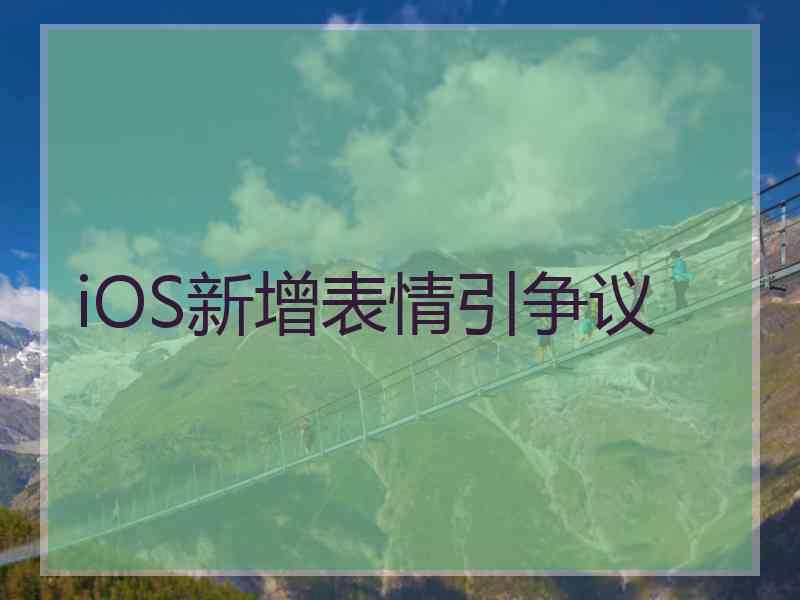 iOS新增表情引争议