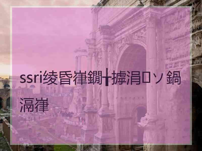 ssri绫昏嵂鐗╁摢涓ソ鍋滆嵂