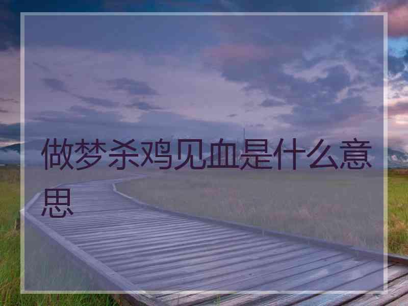 做梦杀鸡见血是什么意思