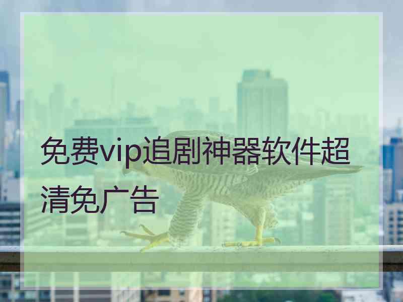 免费vip追剧神器软件超清免广告